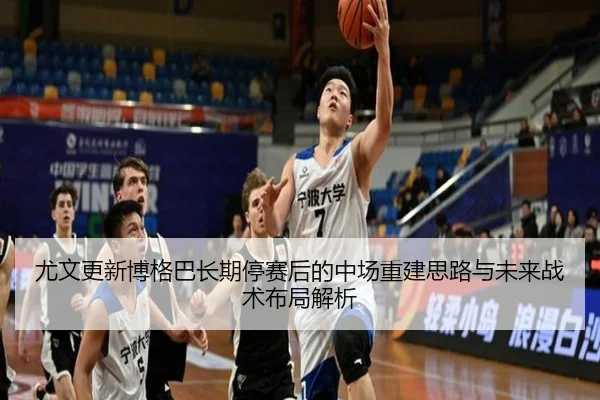 尤文更新博格巴长期停赛后的中场重建思路与未来战术布局解析（kaiyun）