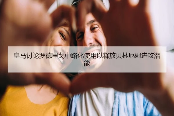 皇马讨论罗德里戈中路化使用以释放贝林厄姆进攻潜能 | kaiyun