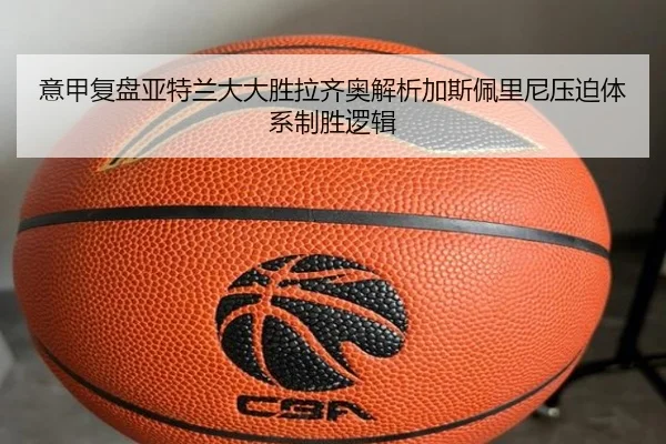 意甲复盘亚特兰大大胜拉齐奥解析加斯佩里尼压迫体系制胜逻辑（kaiyun）